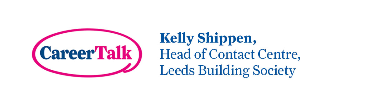 Leigh Hopwood chats to Kelly Shippen, Head of Contact Centre at Leeds Building Society, about Kelly’s career so far.