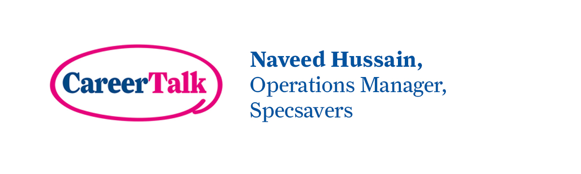 Leigh Hopwood chats to Naveed Hussain, Operations Manager at Specsavers about Naveed's career so far.