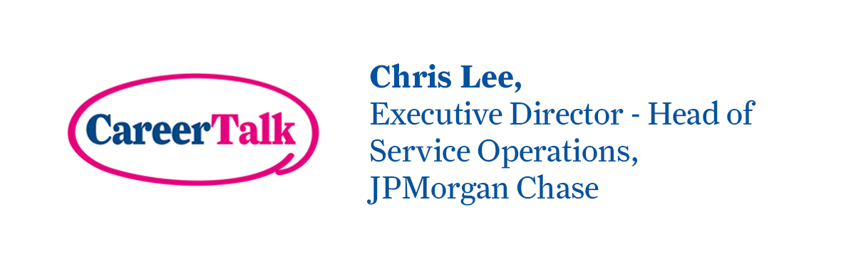 Leigh Hopwood chats to Chris Lee, Executive Director - Head of Service Operations at JPMorgan Chase, about Chris' career so far.