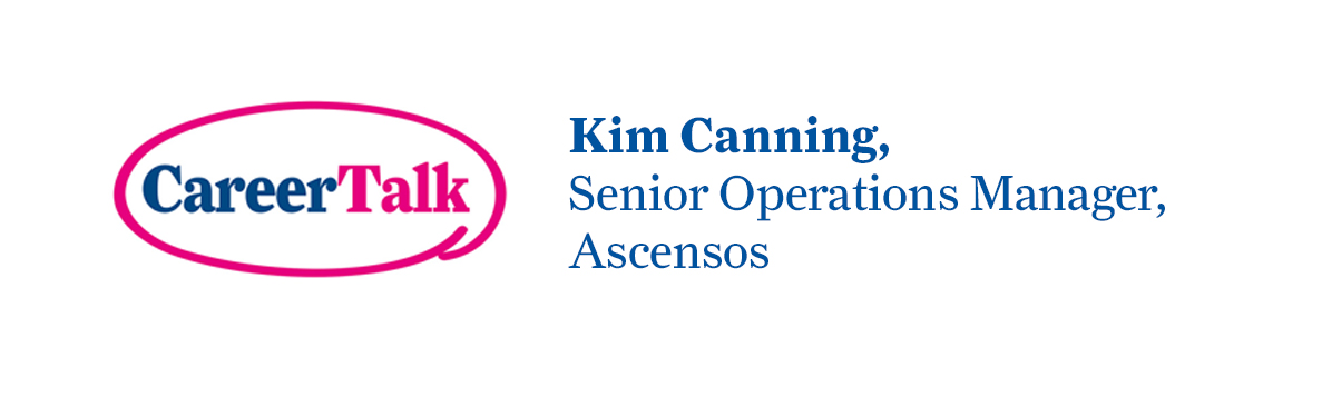 Leigh Hopwood chats to Kim Canning, Senior Operations Manager at Ascensos, about Kim's career so far.
